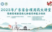 2025年广东省合理用药大讲堂——慢病管理新思维之肿瘤药师能力培训在湛江举办